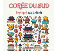 Corée du Sud Expliqué aux Enfants: Un Guide Illustré pour les Jeunes Explorateurs sur l'Histoire, l'Art Traditionnel, Sports, Cuisine, Jeux Olympiques et la Culture Sud-Coréenne
