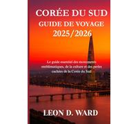 CORÉE DU SUD GUIDE DE VOYAGE 2025/2026: Le guide essentiel des monuments emblématiques, de la culture et des perles cachées de la Corée du Sud
