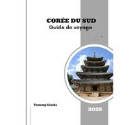 CORÉE DU SUD Guide de voyage 2025: Un guide complet des hôtels les mieux notés, des restaurants locaux, des options de transport, des expériences inoubliables et des attractions incontournables