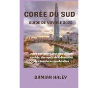 CORÉE DU SUD GUIDE DE VOYAGE 2025: Votre passeport pour des villages cachés, des spots de K-Drama et des aventures inoubliables
