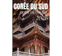 CORÉE DU SUD GUIDE DE VOYAGE 2026: Explorez facilement la vie locale, la gastronomie et les lieux mémorables.
