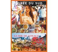 CORÉE DU SUD GUIDE DE VOYAGE 2026: Guide complet de Séoul, Jeju, Busan et des trésors cachés de Corée.