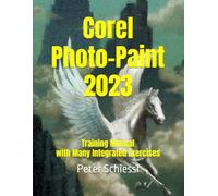 Corel Photo-Paint 2023: Training Manual with many integrated Exercises (CorelDRAW 2023 Training Book Series: CorelDRAW + Corel Photo-Paint + Build-Up Volume)