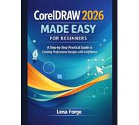 CorelDRAW 2026 Made Easy for Beginners: A Step-by-Step Practical Guide to Creating Professional Designs with Confidence