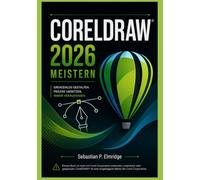 CorelDRAW 2026 meistern: Ein unabhängiger Leitfaden und einfache Techniken für Vektorgrafiken, Layout Gestaltung, Typografie und professionelle kreative Arbeit