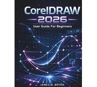 Coreldraw 2026 User Guide For Beginner: An Easy Guide to Mastering CorelDRAW Tools, Shortcuts, and Graphic Workflows