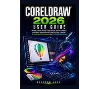 CORELDRAW 2026 USER GUIDE: Master Graphic Design, Logo Design, Vector Graphics, and Digital Illustration with Step-by-Step Tutorials, Professional Techniques, and AI-Driven Workflows