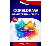 CorelDRAW Benutzerhandbuch 2026: CorelDRAW Benutzerhandbuch 2026 Grafikdesign schnell meistern - mit Expertentipps und Tricks für Anfänger und Fortgeschrittene