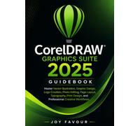CorelDRAW Graphics Suite 2025 Guidebook: Master Vector Illustration, Graphic Design, Logo Creation, Photo Editing, Page Layout, Typography, Print Design, and Professional Creative Workflows