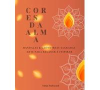 Cores da Alma: Mandalas & Geometrias Sagradas: Arte para Relaxar e Inspirar