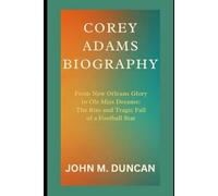 Corey Adams Biography: From New Orleans Glory to Ole Miss Dreams: The Rise and Tragic Fall of a Football Star