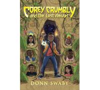 Corey Crumbly and the Lost Amulet : A Heart-stopping Adventure about Bravery, Heritage and the Power of Letting Go