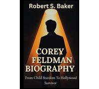 COREY FELDMAN BIOGRAPHY: From Child Stardom To Hollywood Survivor (BIOGRAPHY BOOKS)