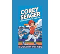 COREY SEAGER: Little League Kid to Big League Hero- Biography for kids