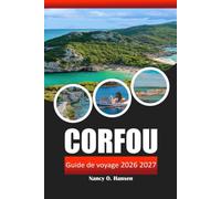 Corfou Guide De Voyage 2026 2027: Plages des îles grecques, sites culturels, randonnées, liaisons en ferry et itinéraire de 7 jours pour les visiteurs découvrant la destination pour la première fois