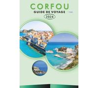 CORFOU GUIDE DE VOYAGE 2026: Explorer le paradis ionien de Grèce, les principales attractions, les plages pittoresques, la cuisine locale, les cartes, ... conseils pratiques pour tous les voyageurs.
