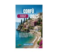 CORFÙ GUIDA DI VIAGGIO 2025: Scopri le gemme nascoste Storia senza tempo Spiagge mozzafiato Ricca storia e segreti locali per una fuga sull'isola greca