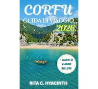 CORFU Guida di Viaggio: La GUIDA A COLORI ULTIMA a Spiagge, Villaggi Nascosti, Sentieri Panoramici, Cultura Greca Autentica, Avventure in Famiglia e Cucina Locale