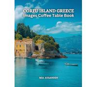 Corfu Island Greece Images Coffee Table Book for All: Beautiful Pictures Tour Generated By AI for Relaxing & Meditation, for Travel & Tourism Lovers, ... Boundaries of Traditional Artistic Creation.