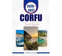 CORFU TRAVEL GUIDE 2026-2027: Explore UNESCO Old Town, Stunning Beaches, Hidden Villages, and Practical Itineraries for an Unforgettable Greek Island Escape