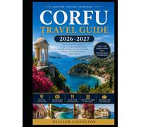 CORFU TRAVEL GUIDE 2026-2027: The Complete Traveler's Handbook to Greece's Emerald Ionian Island - From Corfu Town's UNESCO Old Fortress, Liston ... Hidden Coves, Kalami and the Durrell Trail,