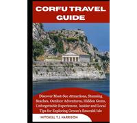CORFU TRAVEL GUIDE: Discover Must-See Attractions, Stunning Beaches, Outdoor Adventures, Hidden Gems, Unforgettable Experiences, Insider and Local Tips for Exploring Greece’s Emerald Isle