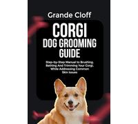 CORGI DOG GROOMING GUIDE: Step-by-Step Manual to Brushing, Bathing And Trimming Your Corgi, While Addressing Common Skin Issues