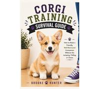 Corgi Training Survival Guide: Raising a Happy, Well-Behaved, and Slightly Dramatic Corgi Puppy Without Losing Your Mind (Dog Training Survival Guide Series)
