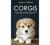 CORGIS: A Beginner's Guide to Dog Training for Pembroke Welsh Corgi and Cardigan Welsh Corgi