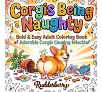 Corgis Being Naughty: Bold & Easy Adult Coloring Book: 50 Hilarious Illustrations of Adorable Mischievous Corgis Stealing Food, Shredding Pillows & More (The Rudderberry Corgi Collection)