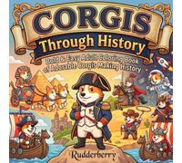 Corgis Through History: Funny Adult Coloring Book: 50 Bold & Easy Hilarious Corgi Illustrations in Epic Historical Scenes for Stress Relief & Relaxation (The Rudderberry Corgi Collection)