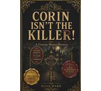 CORIN ISNʻT THE KILLER: A Greyne Manor Mystery puzzle: 40,000 Suspects 24 Clues Two Criminals Hidden Among Them (THE DEAD KNOW WHODUNIT: A Cozy Logic Puzzle Mystery Series)