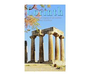 Corinth: The History and Legacy of the Ancient Gr ity-State