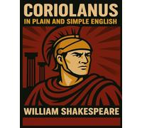 Coriolanus In Plain and Simple English: A Modern Translation and the Original Version