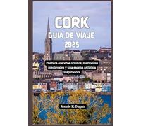 CORK Guía de viaje 2025: Pueblos costeros ocultos, maravillas medievales y una escena artística inspiradora