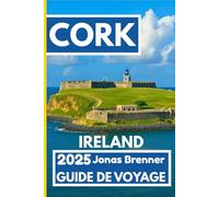 CORK IRELAND GUIDE DE VOYAGE 2025: Découvrez des ruelles cachées, des pubs chargés d'histoires, des parcs paisibles et des escapades de week-end