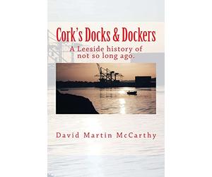 Cork's Docks & Dockers: Tales From the Port Of Cork