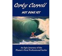 Corky Carroll - Not Done Yet: An epic journey of the planet's first professional surfer.