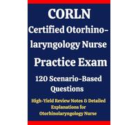 CORLN Certified Otorhinolaryngology Nurse Practice Exam: 120 Questions & Answers: Boost confidence using scenario-based questions, high-yield review ... for Otorhinolaryngology Nurse exam prep