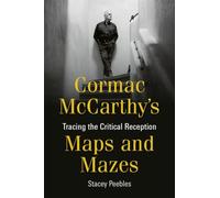 Cormac McCarthy's Maps and Mazes : Tracing the Critical Reception