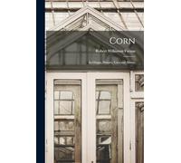 Corn: Its Origin, History, Uses and Abuses