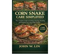 CORN SNAKE CARE SIMPLIFIED: The Complete Guide to Feeding, Housing, Breeding, and Keeping Your Corn Snake Healthy.