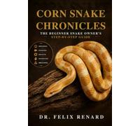 Corn Snake Chronicles: The Beginner Snake Owner's Step-by-Step Guide