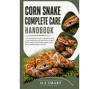 CORN SNAKE COMPLETE CARE HANDBOOK: The Essential Beginner’s Guide to Keeping a Corn Snake as a Non-Venomous Pet, with Expert Advice on Habitat Setup, ... Behavior, Breeding, Morphs, and Lifelon