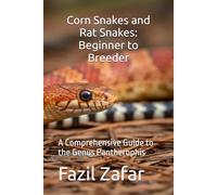 Corn Snakes and Rat Snakes: Beginner to Breeder: A Comprehensive Guide to the Genus Pantherophis