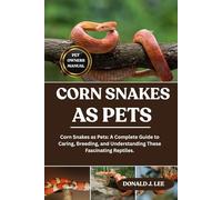 CORN SNAKES AS PETS: Corn Snakes as Pets: A Complete Guide to Caring, Breeding, and Understanding These Fascinating Reptiles.