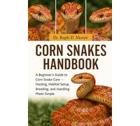 CORN SNAKES HANDBOOK: A Beginner’s Guide to Corn Snake Care - Feeding, Habitat Setup, Breeding, and Handling Made Simple