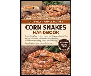 CORN SNAKES HANDBOOK: Everything You Need to Know and Beginner Snake Care - secure enclosure and temperature, feeding schedules and sizing, sheds and humidity, handling and temperament and more
