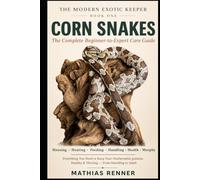 CORN SNAKES: The Complete Beginner-to-Expert Care Guide to Housing, Heating, Feeding, Handling, Health, Breeding & Morphs (The Modern Exotic Keeper)