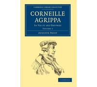 Corneille Agrippa, Volume 2: Sa Vie et Ses Oeuvres (Cambridge Library Collection - Spiritualism and Esoteric Knowledge)